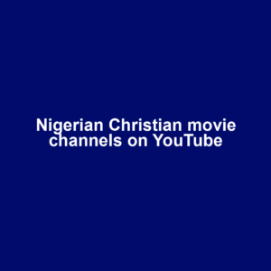 Nigerian Christian movie channels on YouTube