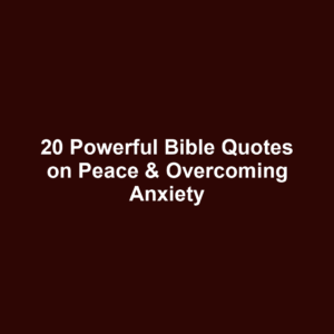20 Powerful Bible Quotes on Peace & Overcoming Anxiety